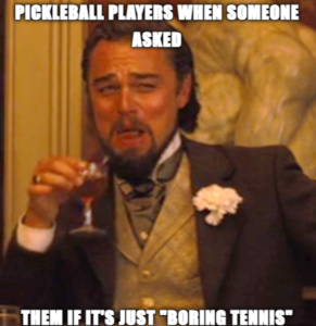 Pickleball players when someone asked them if it's just 'Boring Tennis'